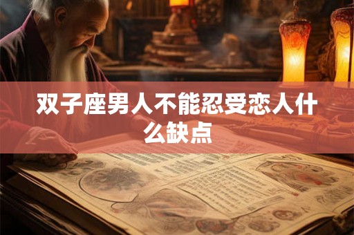 双子座男人不能忍受恋人什么缺点