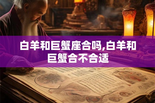白羊和巨蟹座合吗,白羊和巨蟹合不合适
