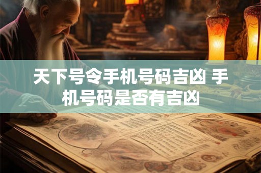 天下号令手机号码吉凶 手机号码是否有吉凶