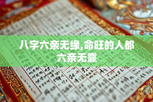八字六亲无缘,命旺的人都六亲无靠