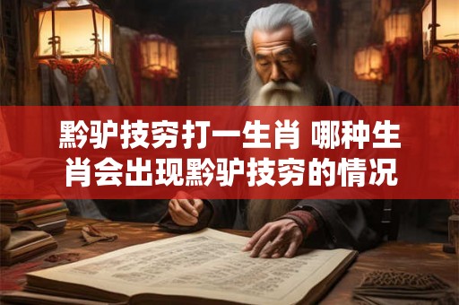 黔驴技穷打一生肖 哪种生肖会出现黔驴技穷的情况 黔驴技穷打一生肖 哪种生肖会出现黔驴技穷的情况