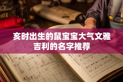 亥时出生的鼠宝宝大气文雅吉利的名字推荐