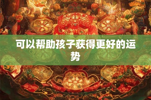 可以帮助孩子获得更好的运势