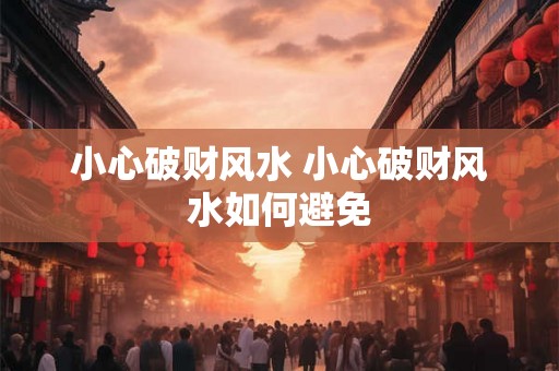 小心破财风水 小心破财风水如何避免