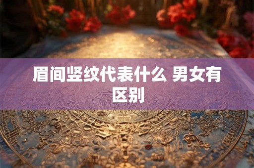 眉间竖纹代表什么 男女有区别