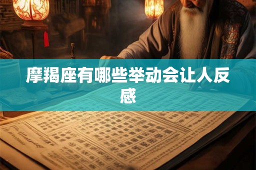 摩羯座有哪些举动会让人反感