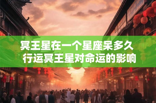 冥王星在一个星座呆多久  行运冥王星对命运的影响