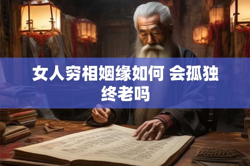 女人穷相姻缘如何 会孤独终老吗