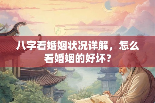 八字看婚姻状况详解，怎么看婚姻的好坏？