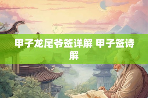 甲子龙尾爷签详解 甲子签诗解