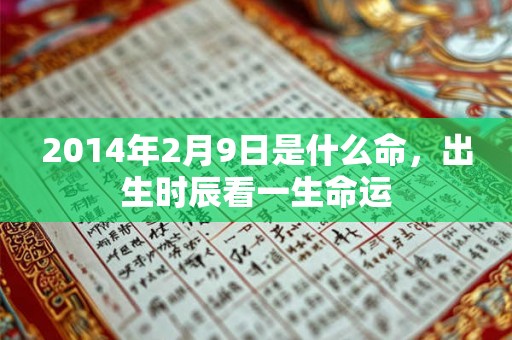 2014年2月9日是什么命，出生时辰看一生命运