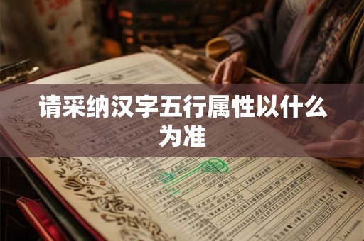 请采纳汉字五行属性以什么为准