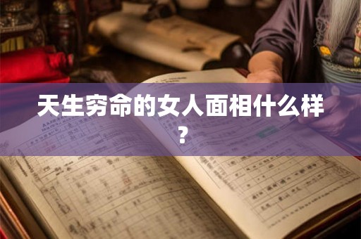 天生穷命的女人面相什么样？