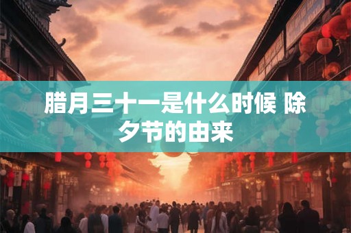 腊月三十一是什么时候 除夕节的由来