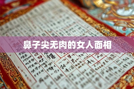 鼻子尖无肉的女人面相 鼻子尖无肉的女人面相