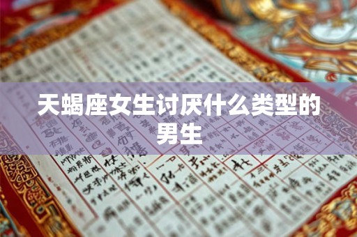 天蝎座女生讨厌什么类型的男生
