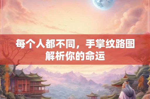 每个人都不同，手掌纹路图解析你的命运