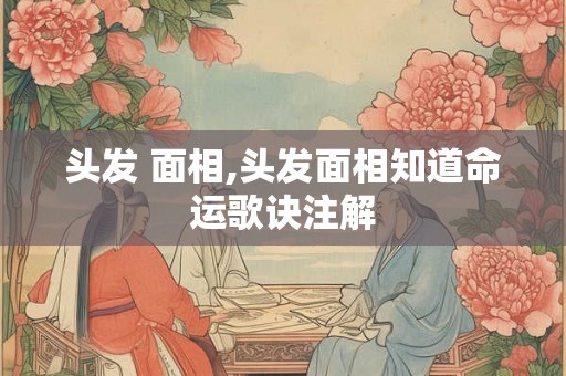 头发 面相,头发面相知道命运歌诀注解