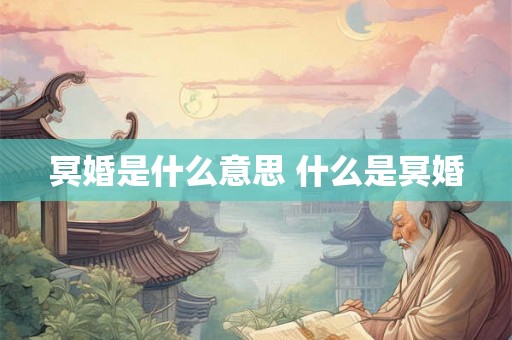 冥婚是什么意思 什么是冥婚