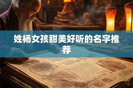 姓杨女孩甜美好听的名字推荐