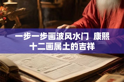 一步一步画波风水门 康熙十二画属土的吉祥 一步一步画波风水门 康熙十二画属土的吉祥