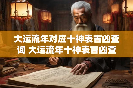 大运流年对应十神表吉凶查询 大运流年十神表吉凶查询适用吗