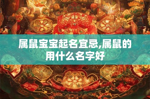 属鼠宝宝起名宜忌,属鼠的用什么名字好