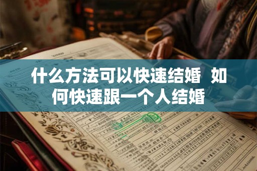 什么方法可以快速结婚  如何快速跟一个人结婚