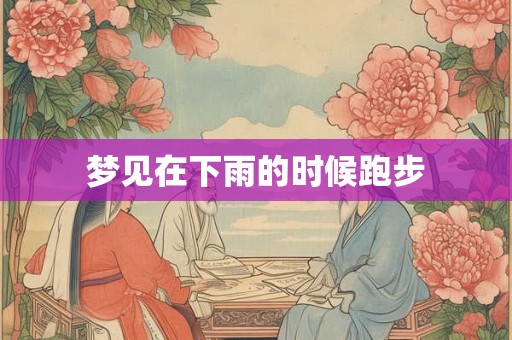 梦见在下雨的时候跑步 梦见在下雨的时候跑步