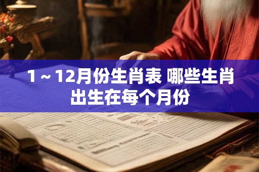 1～12月份生肖表 哪些生肖出生在每个月份