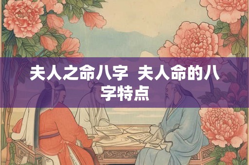 夫人之命八字  夫人命的八字特点