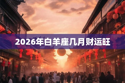 2026年白羊座几月财运旺