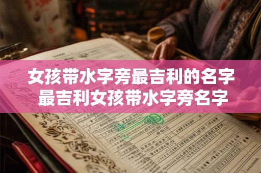 女孩带水字旁最吉利的名字 最吉利女孩带水字旁名字