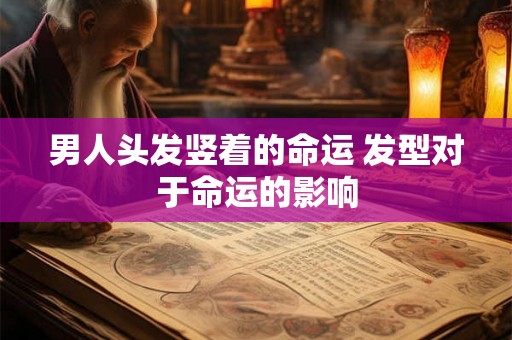 男人头发竖着的命运 发型对于命运的影响