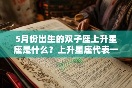 5月份出生的双子座上升星座是什么？上升星座代表一个人的什么？