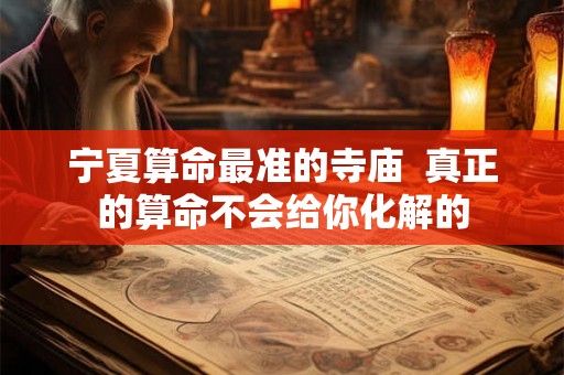 宁夏算命最准的寺庙  真正的算命不会给你化解的