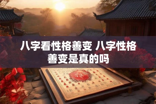 八字看性格善变 八字性格善变是真的吗