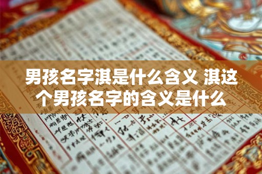 男孩名字淇是什么含义 淇这个男孩名字的含义是什么