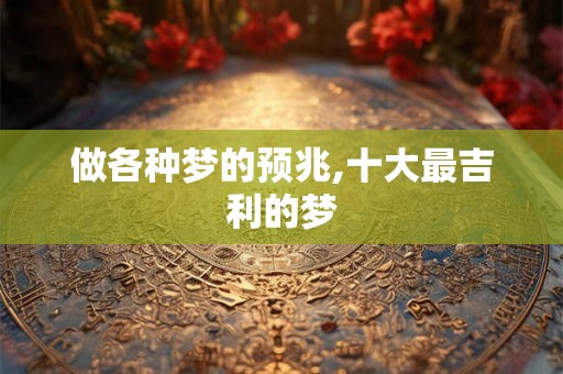 做各种梦的预兆,十大最吉利的梦