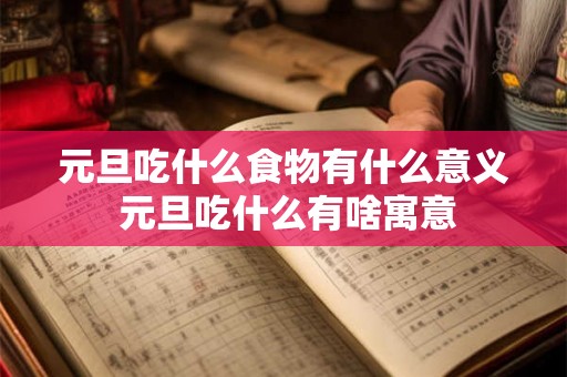 元旦吃什么食物有什么意义 元旦吃什么有啥寓意