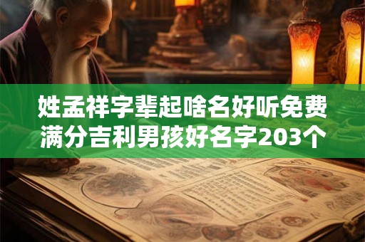 姓孟祥字辈起啥名好听免费满分吉利男孩好名字203个