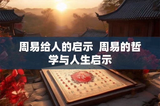 周易给人的启示  周易的哲学与人生启示