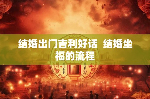 结婚出门吉利好话  结婚坐福的流程