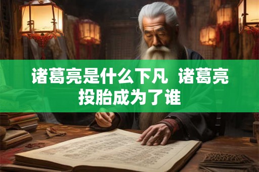 诸葛亮是什么下凡  诸葛亮投胎成为了谁