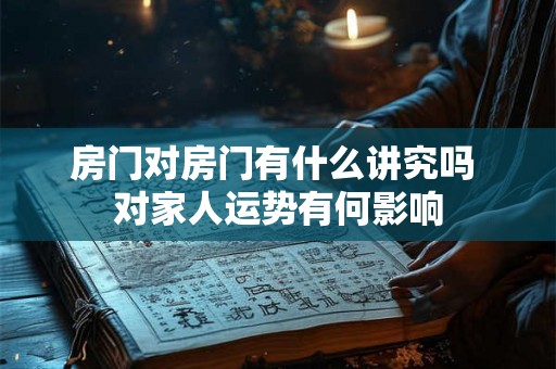 房门对房门有什么讲究吗 对家人运势有何影响