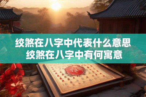 绞煞在八字中代表什么意思 绞煞在八字中有何寓意