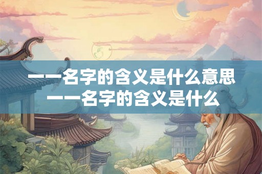 一一名字的含义是什么意思 一一名字的含义是什么