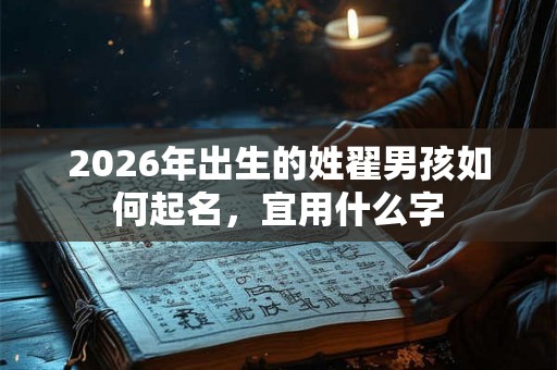 2026年出生的姓翟男孩如何起名，宜用什么字