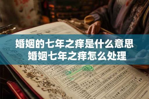 婚姻的七年之痒是什么意思  婚姻七年之痒怎么处理
