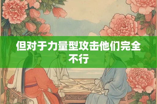 但对于力量型攻击他们完全不行